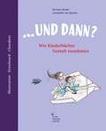 Cover: ... und dann? Wie Kinderb&uuml;cher Gestalt annehmen - Verlag Hermann Schmidt