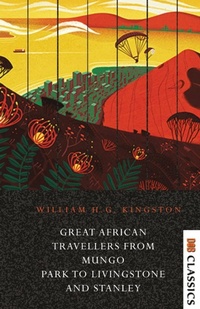 Abbildung von: Great African Travellers From Mungo Park to Livingstone and Stanley - Delhi Open Books