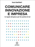 Cover: Comunicare innovazione e impresa. Le regole del gioco per far parlare di s&eacute; - Ayros Editore