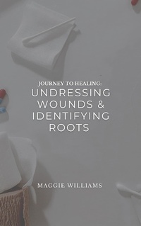 Enlarge image Cover: Journey to Healing: Undressing Wounds & Identifying Roots - Maggie Williams