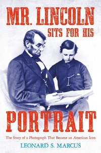 Abbildung von: Mr. Lincoln Sits for His Portrait - Farrar, Straus and Giroux (BYR)