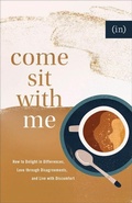 Cover: Come Sit with Me - How to Delight in Differences, Love through Disagreements, and Live with Discomfort - Revell, a division of Baker Publishing Group