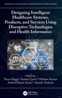 Cover: Designing Intelligent Healthcare Systems, Products, and Services Using Disruptive Technologies and Health Informatics - CRC Press