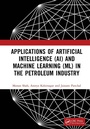 Cover: Applications of Artificial Intelligence (AI) and Machine Learning (ML) in the Petroleum Industry - CRC Press