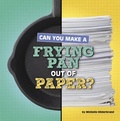 Cover: Can You Make a Frying Pan Out of Paper? - Pebble Books