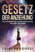 Cover: Das Gesetz der Anziehung: Das Geheimnis des Geistes f&uuml;r Erfolg in Gesch&auml;ft und Leben - Luigi Padovesi