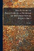 Cover: The Future of Palestine as a Problem of International Policy [&c.]. - Nabu Press
