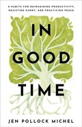Cover: In Good Time - 8 Habits for Reimagining Productivity, Resisting Hurry, and Practicing Peace - Baker Books, a division of Baker Publishing Group