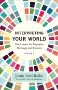 Cover: Interpreting Your World - Five Lenses for Engaging Theology and Culture - Baker Academic, Div of Baker Publishing Group