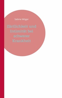 Abbildung von: Zärtlichkeit und Intimität bei schwerer Krankheit - Books on Demand