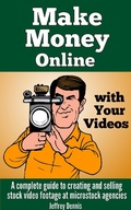 Cover: Make Money Online With Your Videos: A Complete Guide to Creating and Selling Stock Video Footage at Microstock Agencies - Jeffrey Dennis