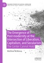 Cover: The Emergence of Post-modernity at the Intersection of Liberalism, Capitalism, and Secularism - Palgrave Macmillan