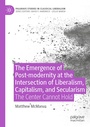 Cover: The Emergence of Post-modernity at the Intersection of Liberalism, Capitalism, and Secularism - Palgrave Macmillan