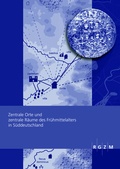 Cover: Zentrale Orte und zentrale R&auml;ume des Fr&uuml;hmittelalters in S&uuml;ddeutschland - Leibniz-Zentrum f&uuml;r Arch&auml;ologie (LEIZA)
