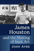 Cover: James Houston and the Making of Inuit Art - McFarland & Co Inc
