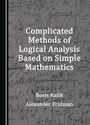 Cover: Complicated Methods of Logical Analysis Based on Simple Mathematics - Cambridge Scholars Publishing