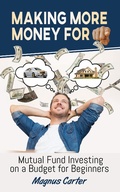 Cover: Making More Money for You!  Mutual Fund Investing on a Budget for Beginners - Legendary Products & Services, LLC