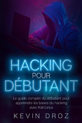 Cover: Hacking pour d&eacute;butants : Le guide complet du d&eacute;butant pour apprendre les bases du hacking avec Kali Linux - Kevin Droz