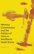 Cover: Memory Construction and the Politics of Time in Neoliberal South Korea - Duke University Press