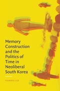 Cover: Memory Construction and the Politics of Time in Neoliberal South Korea - Duke University Press