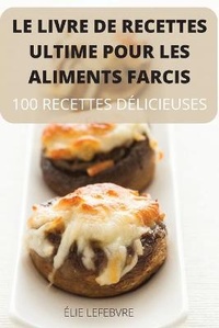 Abbildung von: Le Livre de Recettes Ultime Pour Les Aliments Farcis - Elie Lefebvre