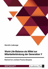 Abbildung von: Work-Life-Balance als Mittel zur Mitarbeiterbindung der Generation Y. Maßnahmen und Best-Practice-Beispiele - GRIN Verlag