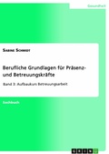 Cover: Berufliche Grundlagen f&uuml;r Pr&auml;senz- und Betreuungskr&auml;fte - GRIN Verlag