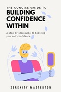 Cover: The Concise Guide to Building Confidence Within (Concise Guide Series, #2) - Concise Guide Series