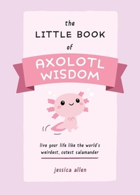 Enlarge image Cover: The Little Book of Axolotl Wisdom - Ulysses Press