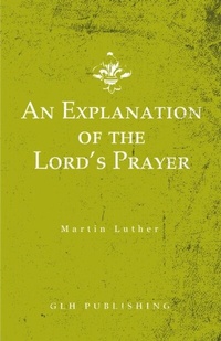 Enlarge image Cover: An Explanation of the Lord's Prayer - GLH Publishing