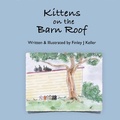 Cover: Kittens on The Barn Roof (The Keller Farms Kritters Series) - Mikey & Greta Press