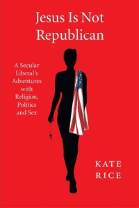 Enlarge image Cover: Jesus Is Not Republican - Kate Rice