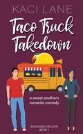 Cover: Taco Truck Takedown: An Enemies to Lovers, Sweet Small Town Romantic Comedy (Schooled On Love, #1) - Kaci Lane