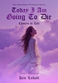 Cover: Today I Am Going to Die: Choices in Life ("The Awakening Tetralogy" - A Series of Four Spiritual Books, #1) - Ken Luball