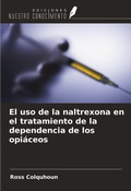 Cover: El uso de la naltrexona en el tratamiento de la dependencia de los opi&aacute;ceos - Ediciones Nuestro Conocimiento