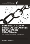 Cover: ROMPER EL SILENCIO SOBRE LAS VIOLACIONES EN UNA C&Aacute;RCEL SUDAFRICANA - Ediciones Nuestro Conocimiento