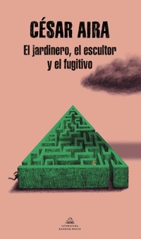 Abbildung von: El jardinero, el escultor y el fugitivo / The Gardener, the Sculptor, and the Fugitive - Literatura Random House