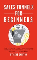 Cover: Sales Funnels For Beginners - The Ultimate Guide To Build Sales Funnels That Convert Leads Into High Ticket Customers - Royce Publishing