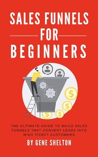 Enlarge image Cover: Sales Funnels For Beginners - The Ultimate Guide To Build Sales Funnels That Convert Leads Into High Ticket Customers - Royce Publishing