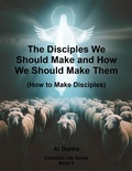 Cover: The Disciples We Should Make and How We Should Make Them (Christian Life Series, #9) - Alton Danks