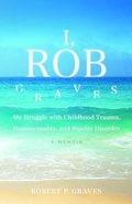 Cover: I, Rob Graves: My Struggle with Childhood Trauma, Homosexuality, and Bipolar Disorder - Lilibet Publishing