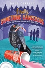 Cover: Finally, Something Dangerous - Knopf Books for Young Readers