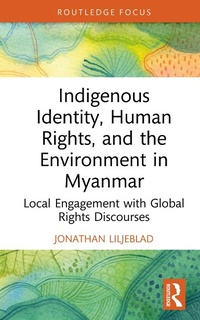 Enlarge image Cover: Indigenous Identity, Human Rights, and the Environment in Myanmar - Routledge