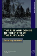 Cover: The Rise and Demise of the Myth of the Rus' Land - Arc Humanities Press
