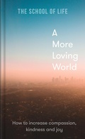 Cover: A More Loving World - The School of Life