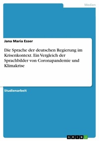 Abbildung von: Die Sprache der deutschen Regierung im Krisenkontext. Ein Vergleich der Sprachbilder von Coronapandemie und Klimakrise - GRIN Verlag