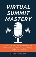 Cover: Virtual Summit Mastery - How To Host A Virtual Summit To Increase Your Audience, Authority And Income Online - Royce Publishing