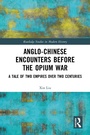 Cover: Anglo-Chinese Encounters Before the Opium War - Routledge