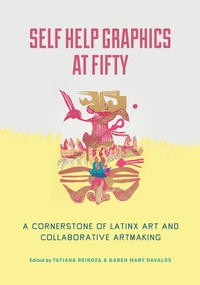 Enlarge image Cover: Self Help Graphics at Fifty - University of California Press