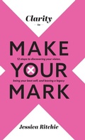 Cover: Clarity to Make Your Mark - Jessica Ritchie
